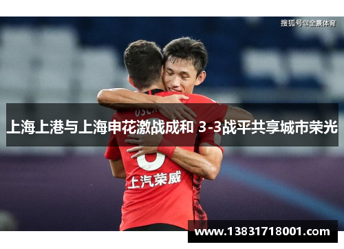 上海上港与上海申花激战成和 3-3战平共享城市荣光