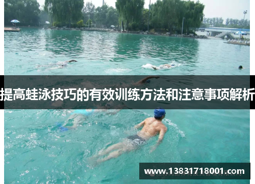提高蛙泳技巧的有效训练方法和注意事项解析