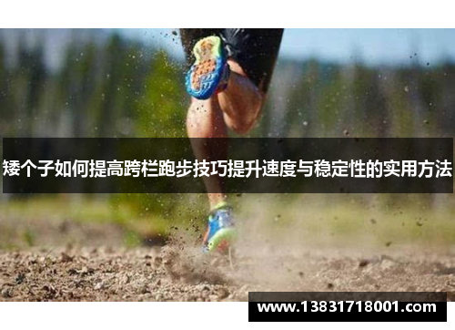 矮个子如何提高跨栏跑步技巧提升速度与稳定性的实用方法