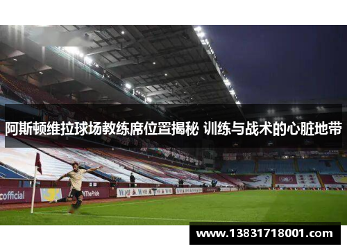 阿斯顿维拉球场教练席位置揭秘 训练与战术的心脏地带